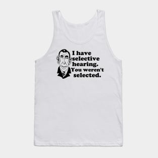 I Have Selective Hearing - You Weren't Selected Tank Top